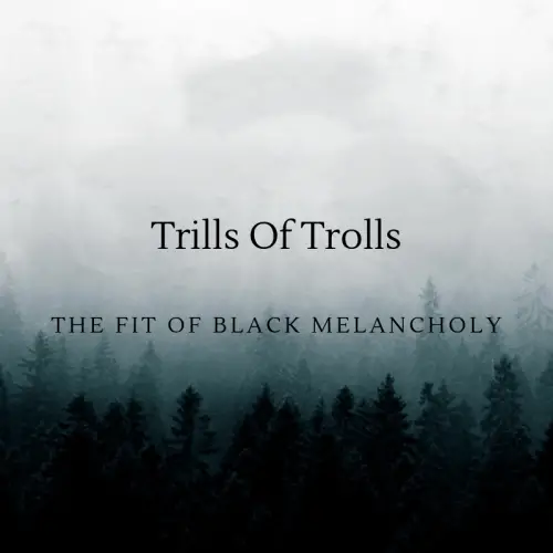 Trills Of Trolls : The Fit of Black Melancholy